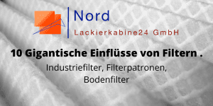 10 Gigantische Einflüsse von Filtern Industriefilter, Filterpatronen, Bodenfilter Nord-Lackierkabine24 GmbH